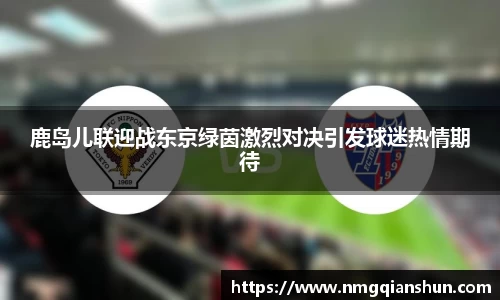 鹿岛儿联迎战东京绿茵激烈对决引发球迷热情期待