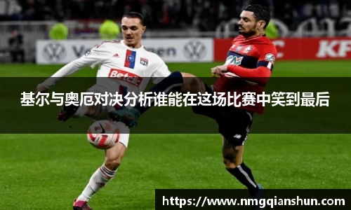 基尔与奥厄对决分析谁能在这场比赛中笑到最后